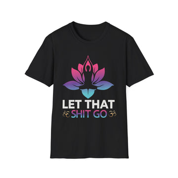 Let that Shit go - Yoga - Unisex T-Shirt