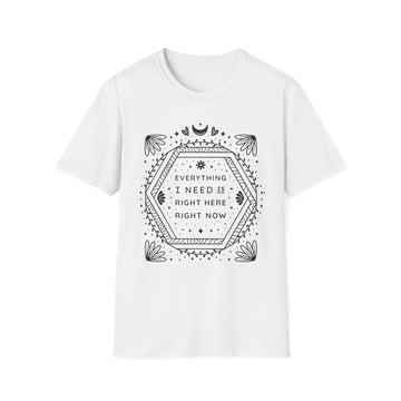 Everything I need is right here right now - Universe Quotes - Unisex T-Shirt