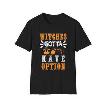 Witches gotta have option - Halloween - Unisex T-Shirt