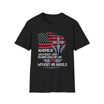 America without her Soldiers would be like God without His angels - Military - Unisex T-Shirt