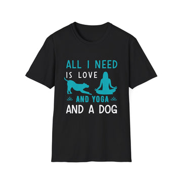 All I need is love and Yoga and a Dog - Yoga - Unisex T-Shirt