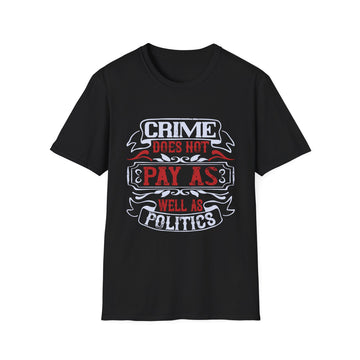 Crime does not pay as well as politics - Political - Unisex T-Shirt