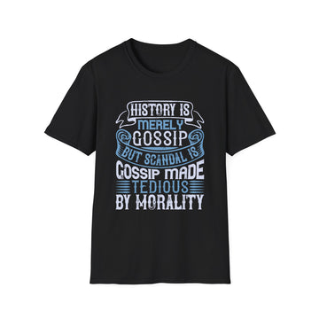 History is merely gossip. But scandal is gossip made tedious by morality - Political - Unisex T-Shirt