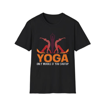 Yoga only works if you shutup - Yoga - Unisex T-Shirt