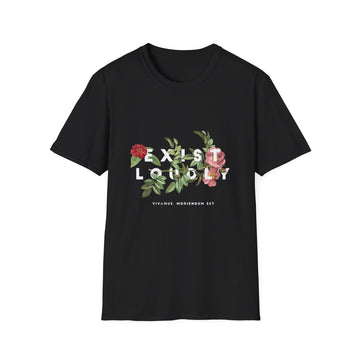 Exist Loudly - Quotes with Flowers - Unisex T-Shirt