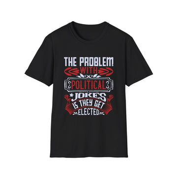 The problem with political jokes is they get elected - Political - Unisex T-Shirt