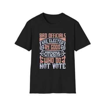 Bad officials are elected by good citizens who do not vote - Political - Unisex T-Shirt