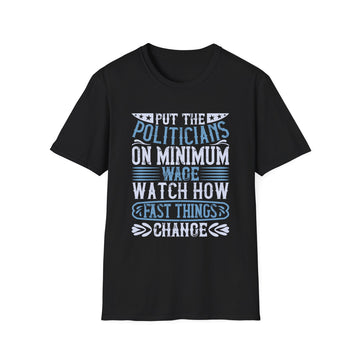 Put the politicians on minimum wage. Watch how fast things change - Political - Unisex T-Shirt