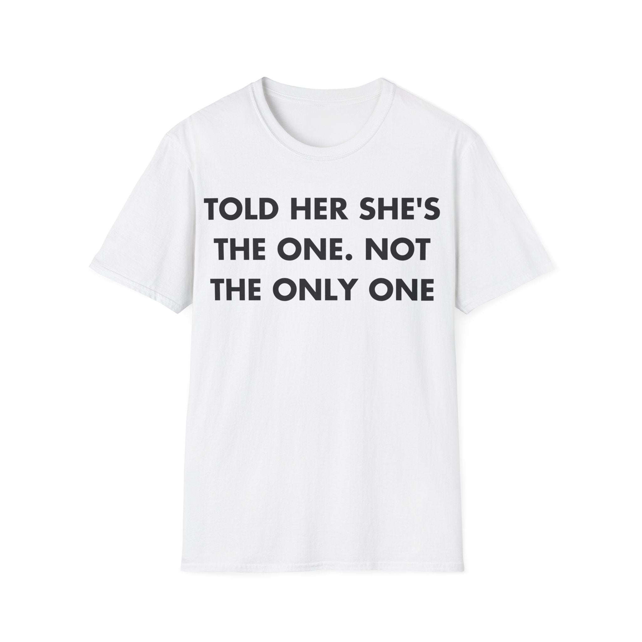 TOLD HER SHE'S THE ONE. NOT THE ONLY ONE - Everything I Love - Unisex T-Shirt