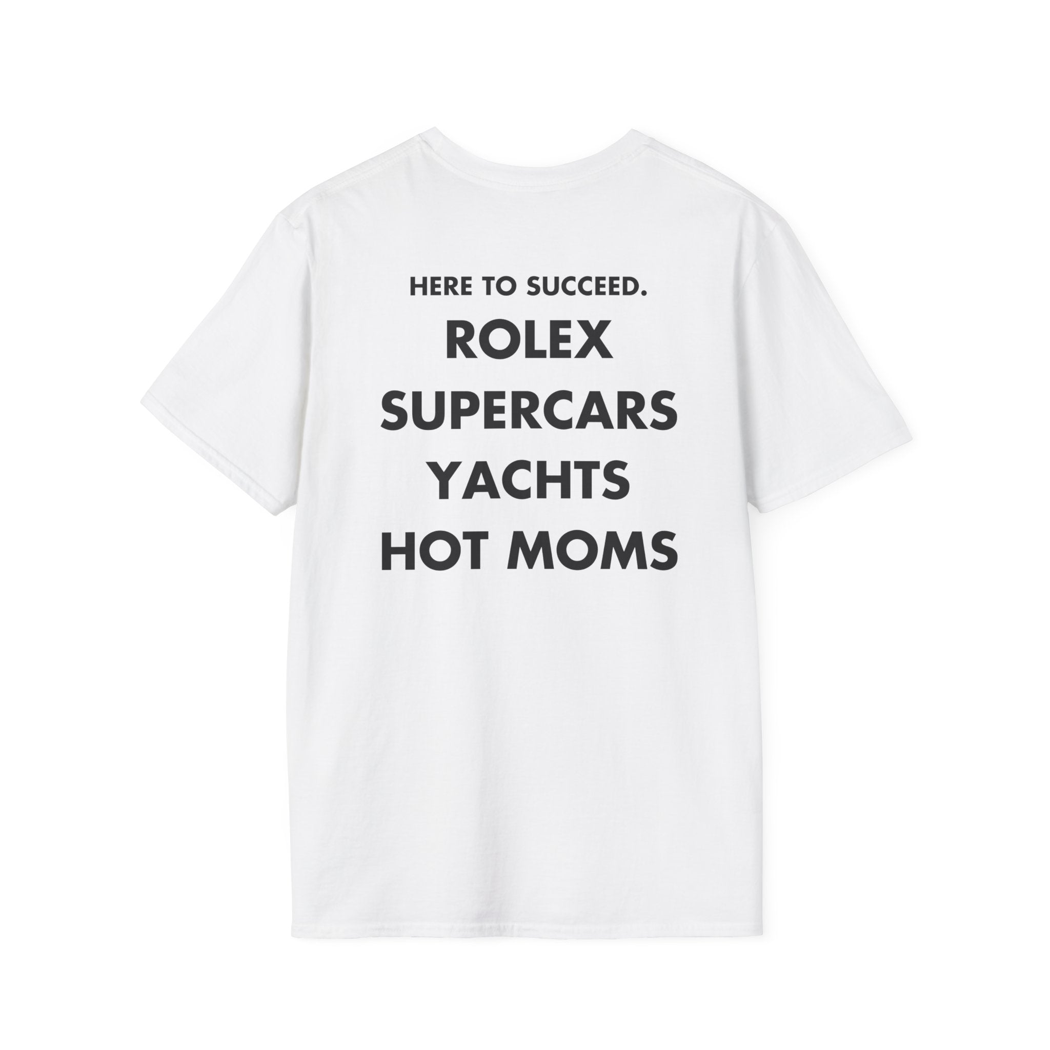 HERE TO SUCCEED ROLEX SUPERCARS YACHTS HOT MOMS - Everything I Love - Unisex T-Shirt - Back Print