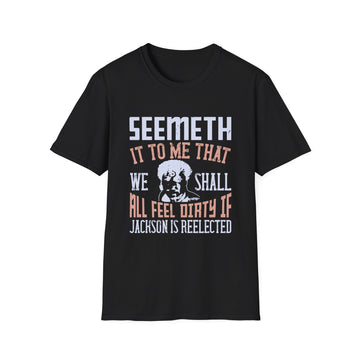 Seemeth it to me that we shall all feel dirty if Jackson is reëlected - Political - Unisex T-Shirt