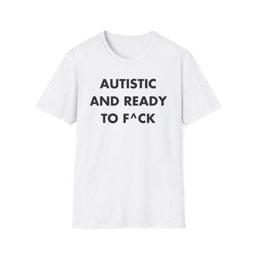 AUTISTIC AND READY TO F^CK - Everything I Love - Unisex T-Shirt