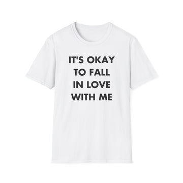 IT'S OKAY TO FALL IN LOVE WITH ME - Everything I Love - Unisex T-Shirt