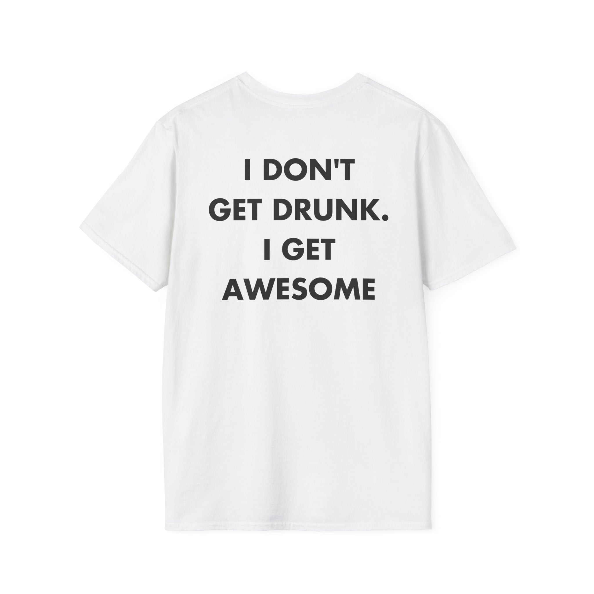 I DON'T GET DRUNK. I GET AWESOME - Everything I Love - Unisex T-Shirt - Back Print