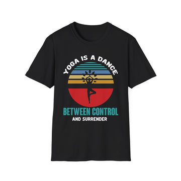 Yoga is dance between control and surrender - Yoga - Unisex T-Shirt