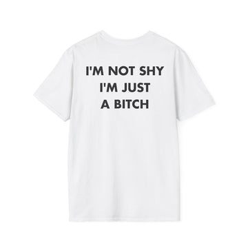 I'M NOT SHY I'M JUST A BITCH - Everything I Love - Unisex T-Shirt - Back Print