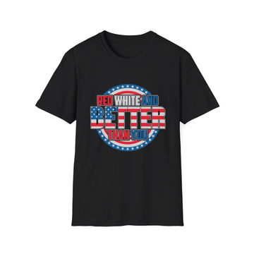 Red White and Better than you - American Patriots - Unisex T-Shirt