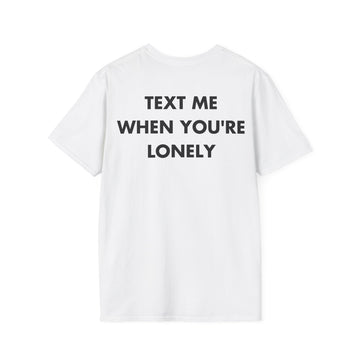 TEXT ME WHEN YOU'RE LONELY - Everything I Love - Unisex T-Shirt - Back Print