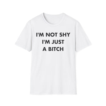 I'M NOT SHY I'M JUST A BITCH - Everything I Love - Unisex T-Shirt