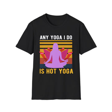 Any Yoga I do is hot Yoga - Yoga - Unisex T-Shirt