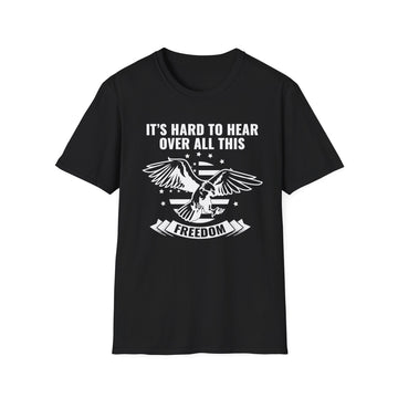 It´s hard to hear over all this Freedom - American Patriots - Unisex T-Shirt