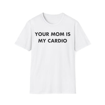 YOUR MOM IS MY CARDIO - Everything I Love - Unisex T-Shirt