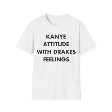 KANYE ATTITUDE WITH DRAKES FEELINGS - Everything I Love - Unisex T-Shirt