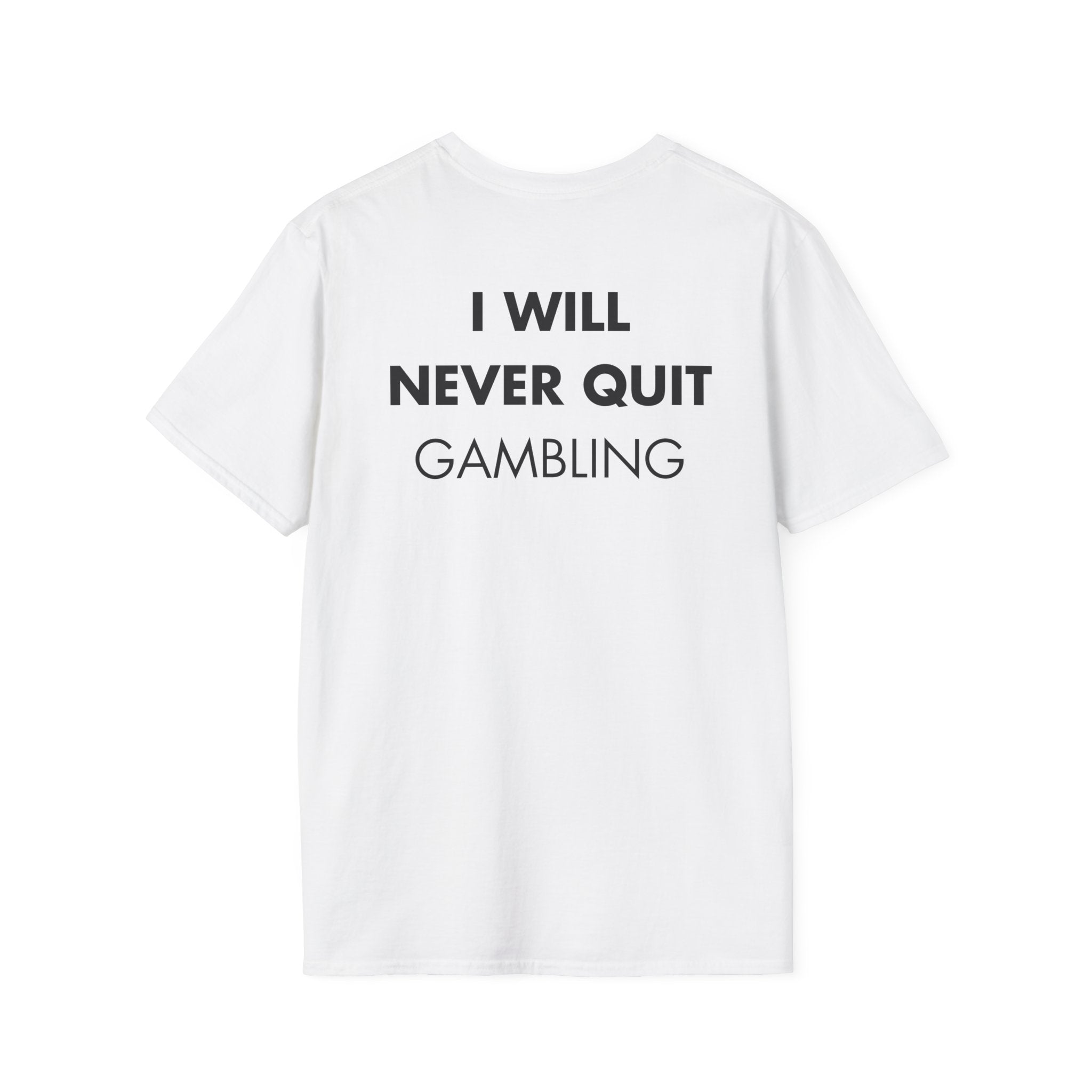 I WILL NEVER QUIT GAMBLING - Everything I Love - Unisex T-Shirt - Back Print