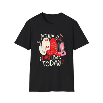 Actually not that tired Today - Weird Characters With Positive Quotes - Unisex T-Shirt