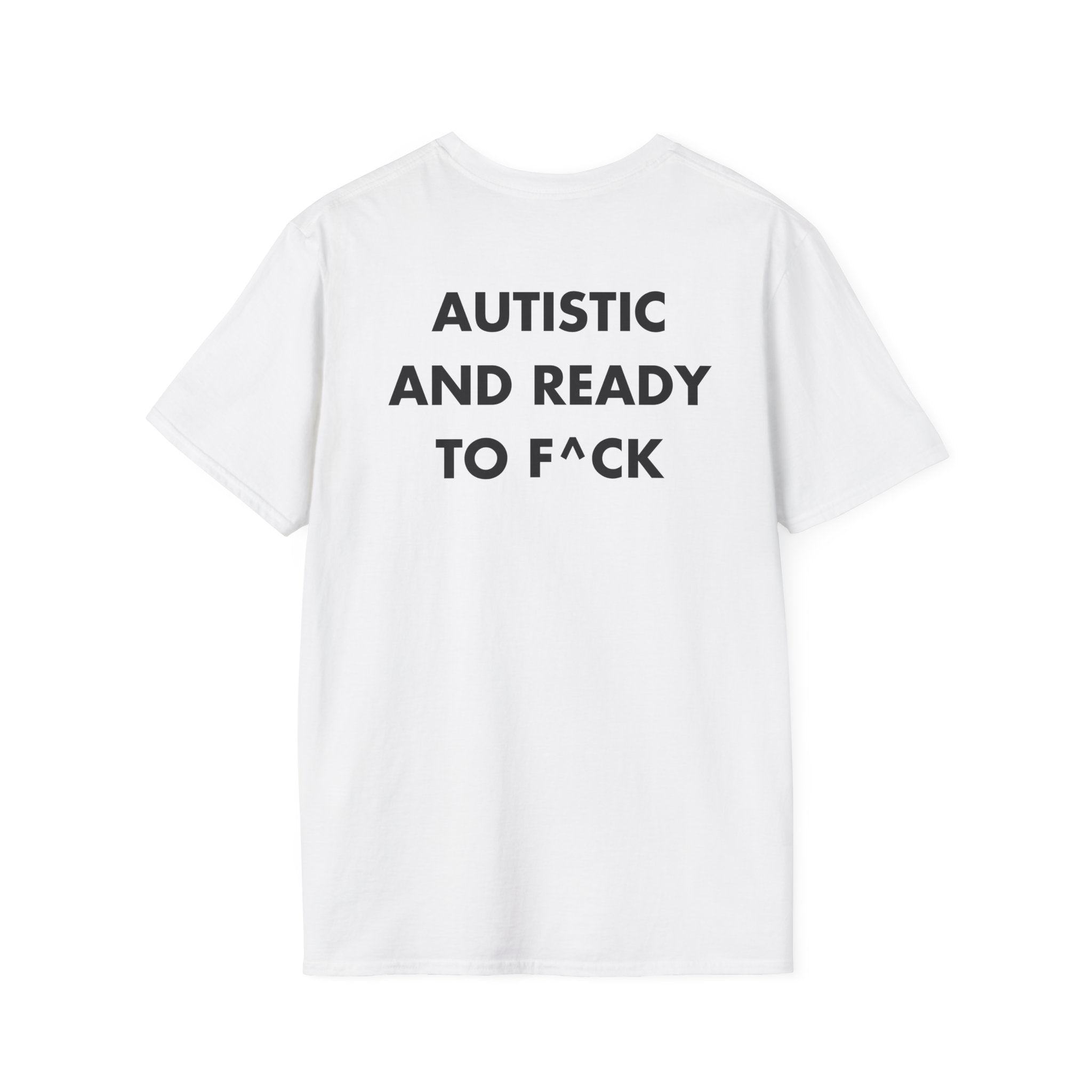 AUTISTIC AND READY TO F^CK - Everything I Love - Unisex T-Shirt - Back Print