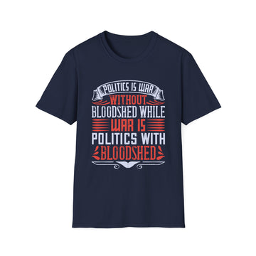 Politics is war without bloodshed while war is politics with bloodshed - Political - Unisex T-Shirt