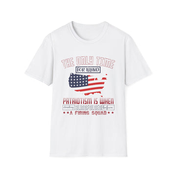 The only time for blind patriotism is when standing blindfolded before a firing squad - American Patriots - Unisex T-Shirt