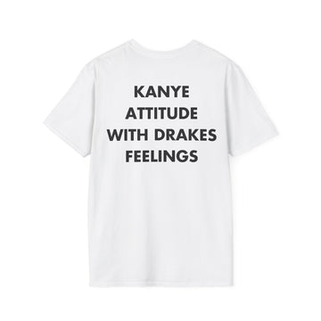 KANYE ATTITUDE WITH DRAKES FEELINGS - Everything I Love - Unisex T-Shirt - Back Print