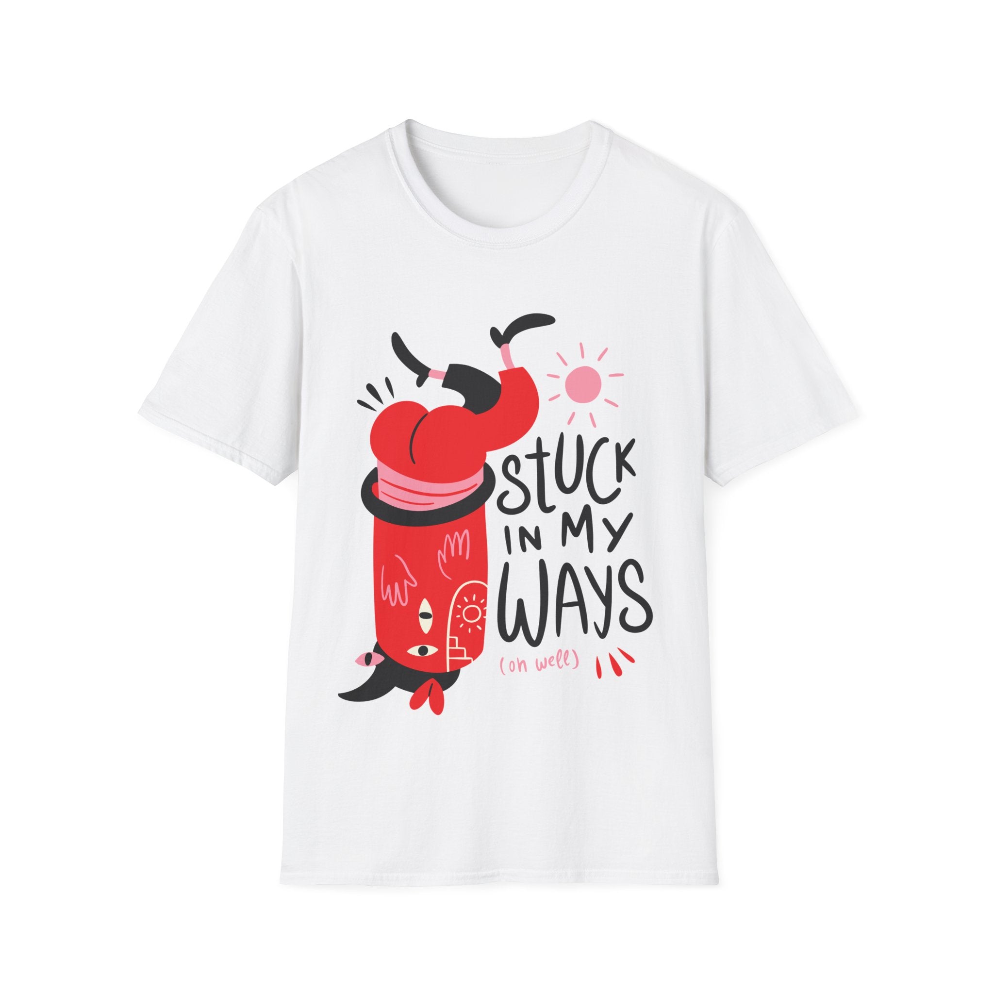 Stuck in my ways on well - Weird Characters With Positive Quotes - Unisex T-Shirt