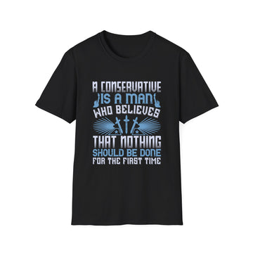 A convervative is a man who believes that nothing should be done for the first time - Political - Unisex T-Shirt