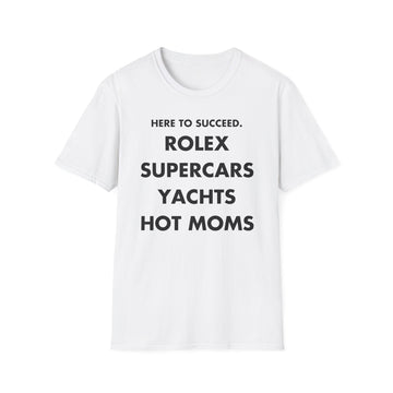 HERE TO SUCCEED. ROLEX SUPERCARS YACHTS HOT MOMS - Everything I Love - Unisex T-Shirt