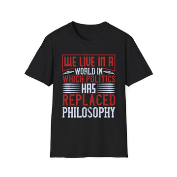 We live in a world in which politics has replaced philosophy - Political - Unisex T-Shirt