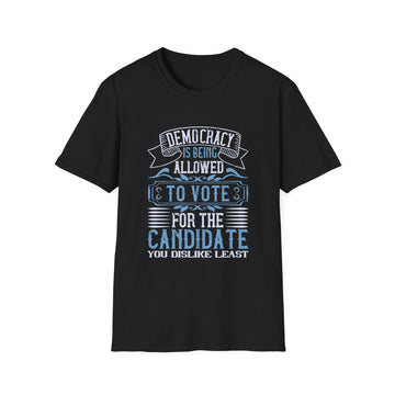 Democracy is being allowed to vote for the candidate you dislike least - Political - Unisex T-Shirt