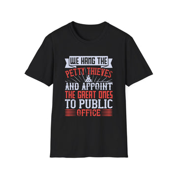 We hang the petty thieves and appoint the great ones to public office - Political - Unisex T-Shirt