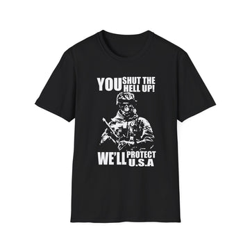 You shut the hell up! We´ll protect U.S.A - Veteran - Unisex T-Shirt