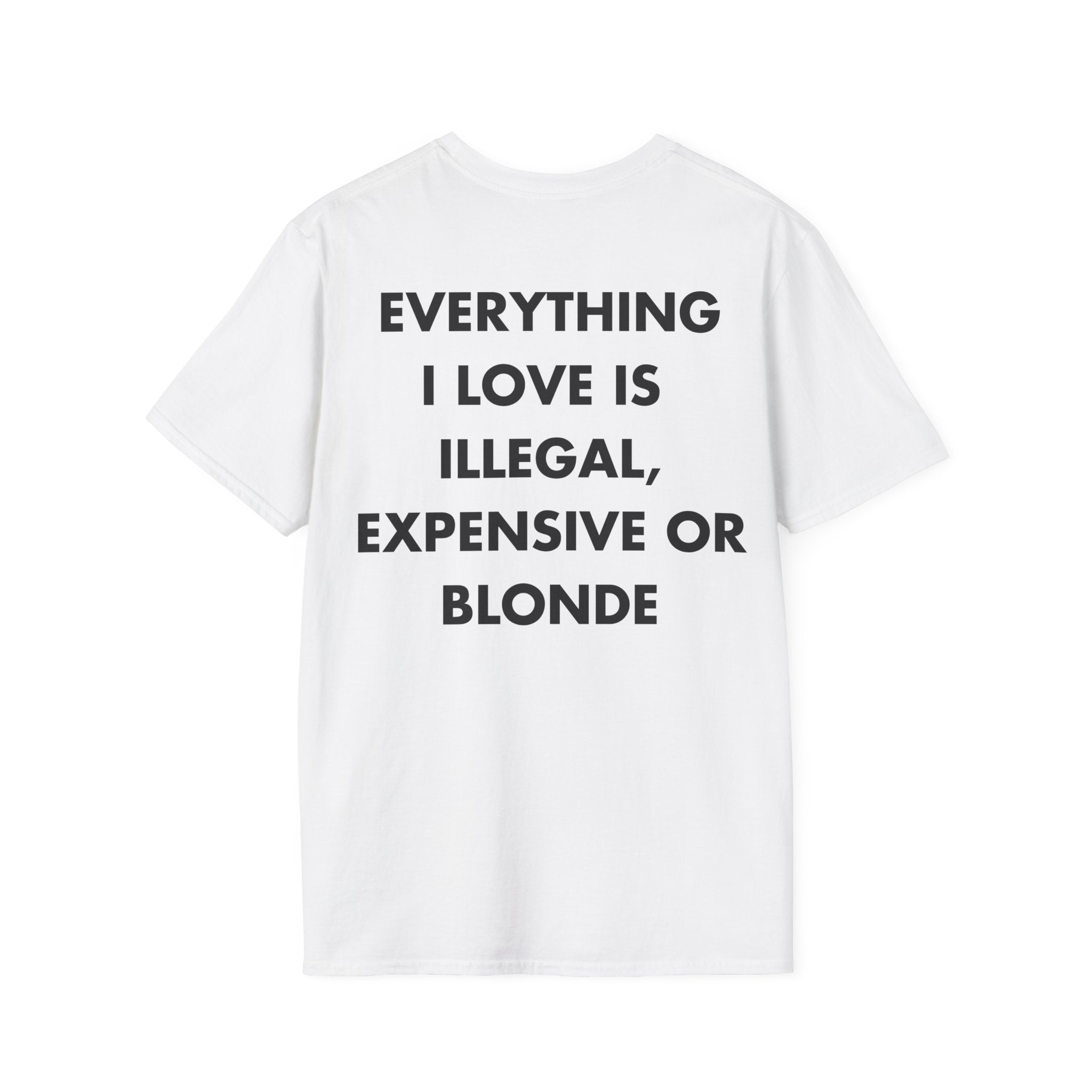 EVERYTHING I LOVE IS  ILLEGAL, EXPENSIVE OR BLONDE - Everything I Love - Unisex T-Shirt - Back Print