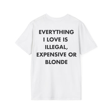 EVERYTHING I LOVE IS  ILLEGAL, EXPENSIVE OR BLONDE - Everything I Love - Unisex T-Shirt - Back Print