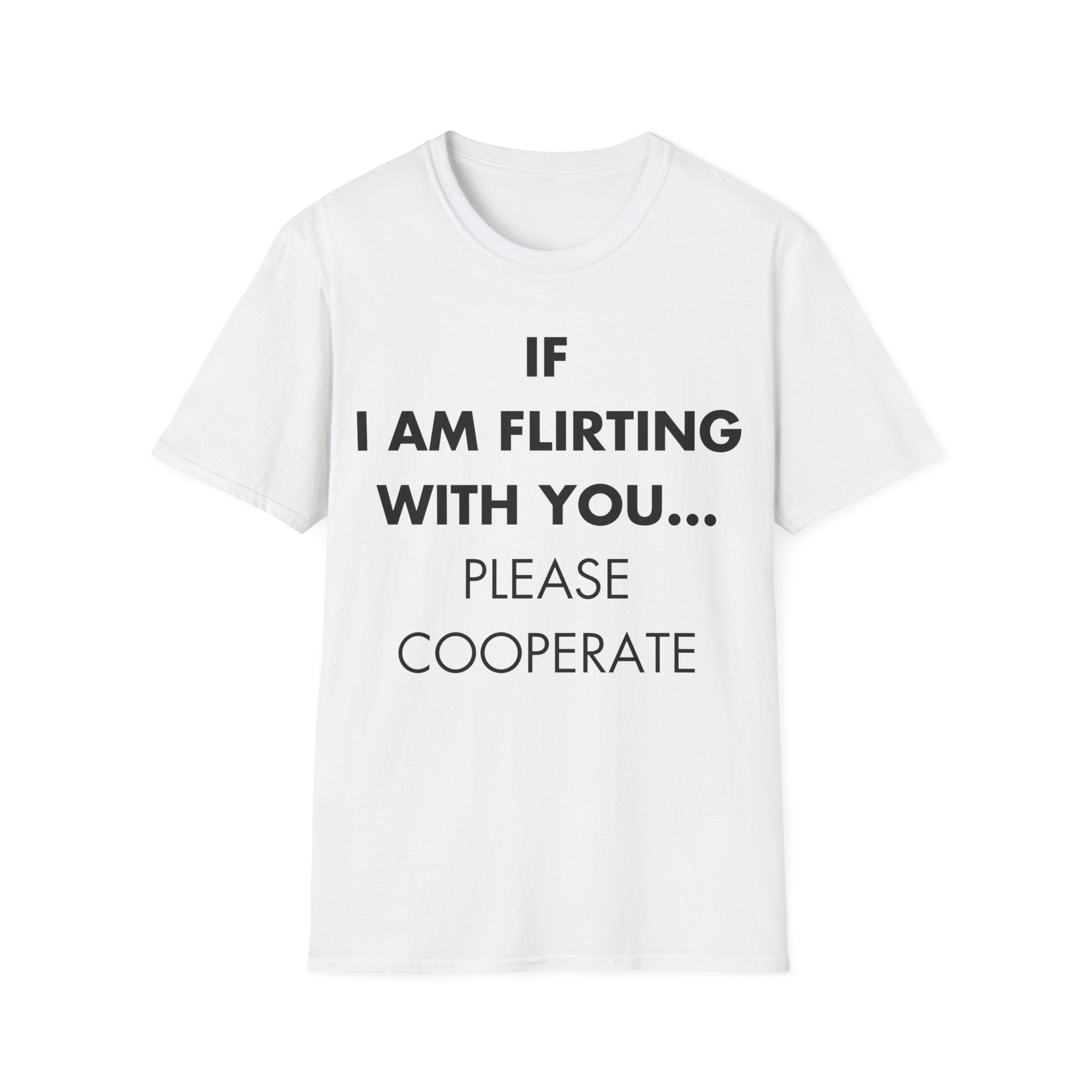 IF I AM FLIRTING WITH YOU... PLEASE COOPERATE - Everything I Love - Unisex T-Shirt