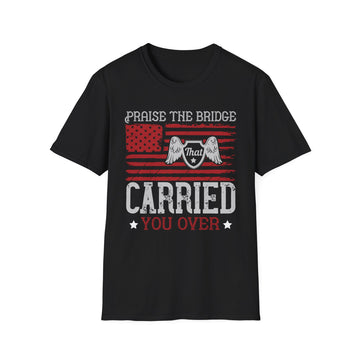 Praise the bridge that carried you over - Military - Unisex T-Shirt