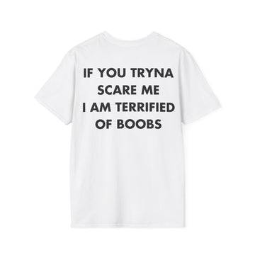 IF YOU TRYNA SCARE ME I AM TERRIFIED OF BOOBS - Everything I Love - Unisex T-Shirt - Back Print