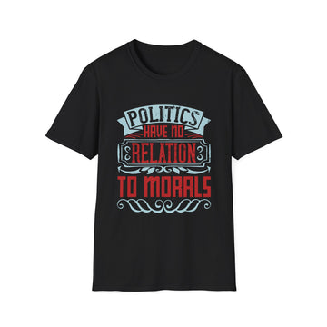 Politics have no relation to morals - Political - Unisex T-Shirt