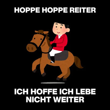 Ein sarkastisches Design, das ein Kinderlied umdeutet. Es zeigt eine Illustration eines Reiters auf einem Pferd mit dem Text „HOPPE HOPPE REITER – ICH HOFFE ICH LEBE NICHT WEITER“ für einen düsteren, humorvollen Vibe.