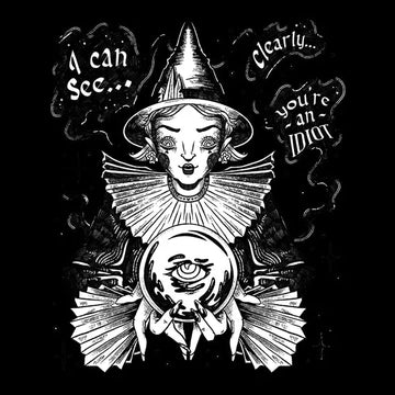 Eine detailreiche schwarz-weiß Illustration einer Hexe mit spitzem Hut und einer Kristallkugel, in der ein Auge zu sehen ist. Der Text „I can see... clearly... you're an IDIOT“ verleiht dem mystischen Design eine scharfzüngige, humorvolle Note.