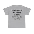 Graues Unisex T-Shirt mit Front-Print und dem englischen Spruch „Don’t invite me to the afters. I have no self control“