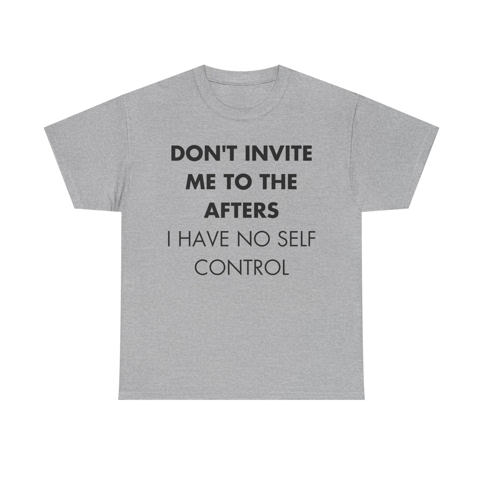 Graues Unisex T-Shirt mit Front-Print und dem englischen Spruch „Don’t invite me to the afters. I have no self control“